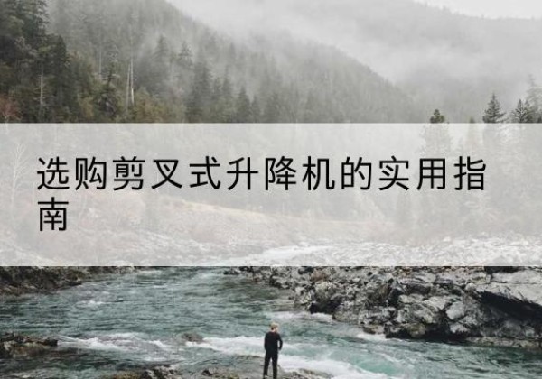 郸城剪叉式升降机怎么选-选购剪叉式升降机的实用指南